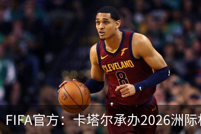 FIFA官方：卡塔尔承办2026洲际杯，欧冠冠军巴黎12月16日出战决赛